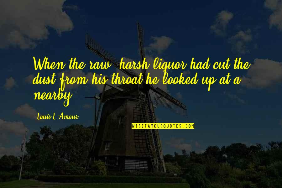 Cut Up Quotes By Louis L'Amour: When the raw, harsh liquor had cut the