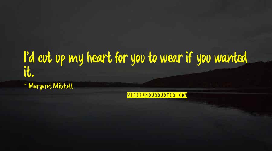 Cut Up Quotes By Margaret Mitchell: I'd cut up my heart for you to