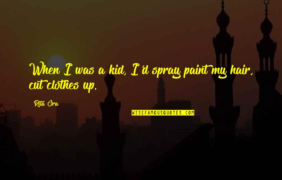 Cut Up Quotes By Rita Ora: When I was a kid, I'd spray paint