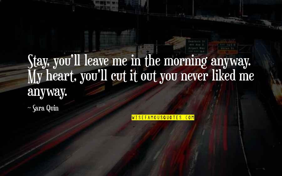 Cut Up Quotes By Sara Quin: Stay, you'll leave me in the morning anyway.