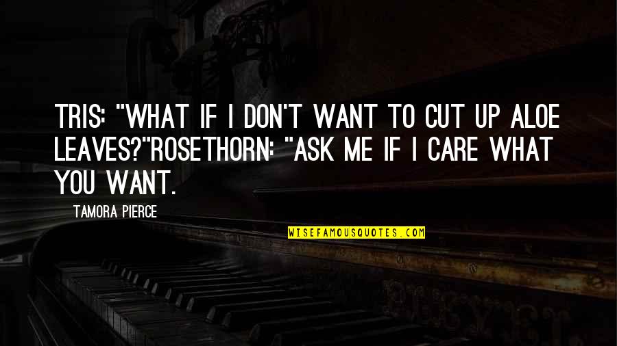 Cut Up Quotes By Tamora Pierce: Tris: "What if I don't want to cut