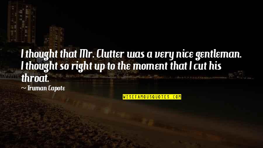 Cut Up Quotes By Truman Capote: I thought that Mr. Clutter was a very