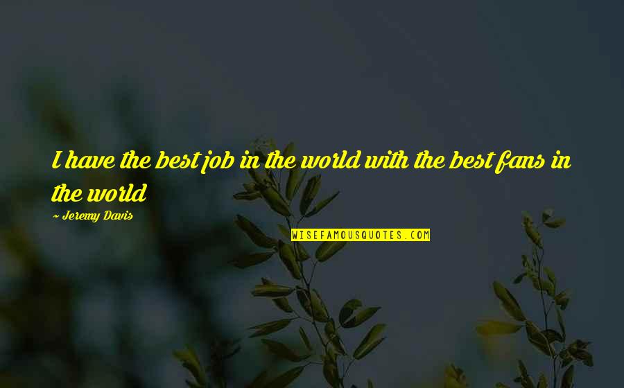Cut Ups Self Explained Quotes By Jeremy Davis: I have the best job in the world
