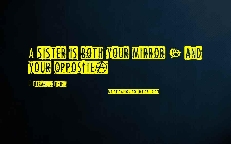 Cutamond Quotes By Elizabeth Fishel: A sister is both your mirror - and Cutamond Quotes By Elizabeth Fishel: A sister is both your mirror - and