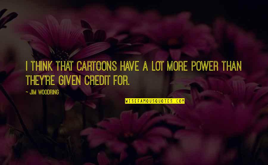 Cutamond Quotes By Jim Woodring: I think that cartoons have a lot more
