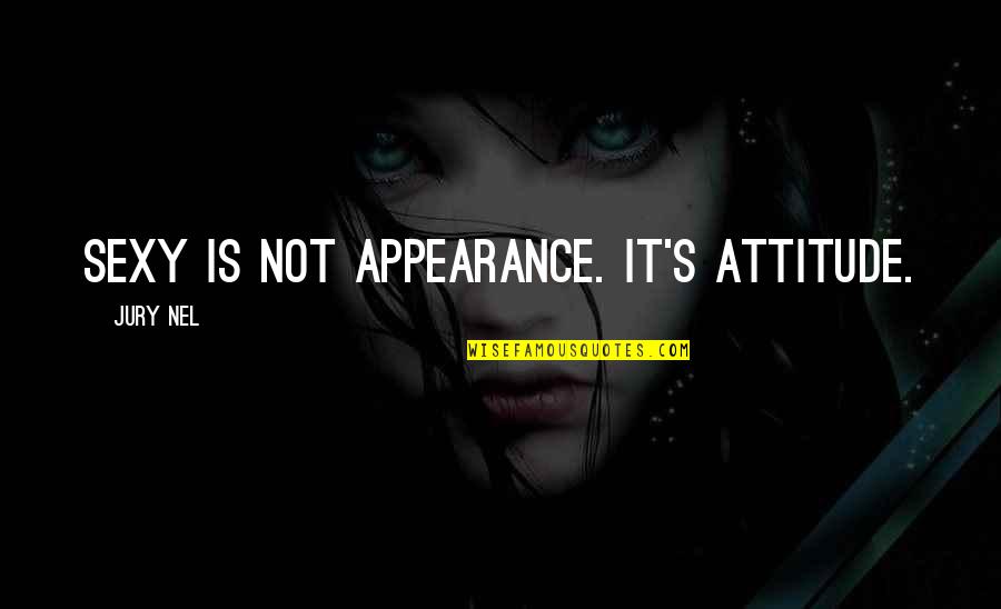 Cutamond Quotes By Jury Nel: Sexy is not appearance. It's attitude. Cutamond Quotes By Jury Nel: Sexy is not appearance. It's attitude.