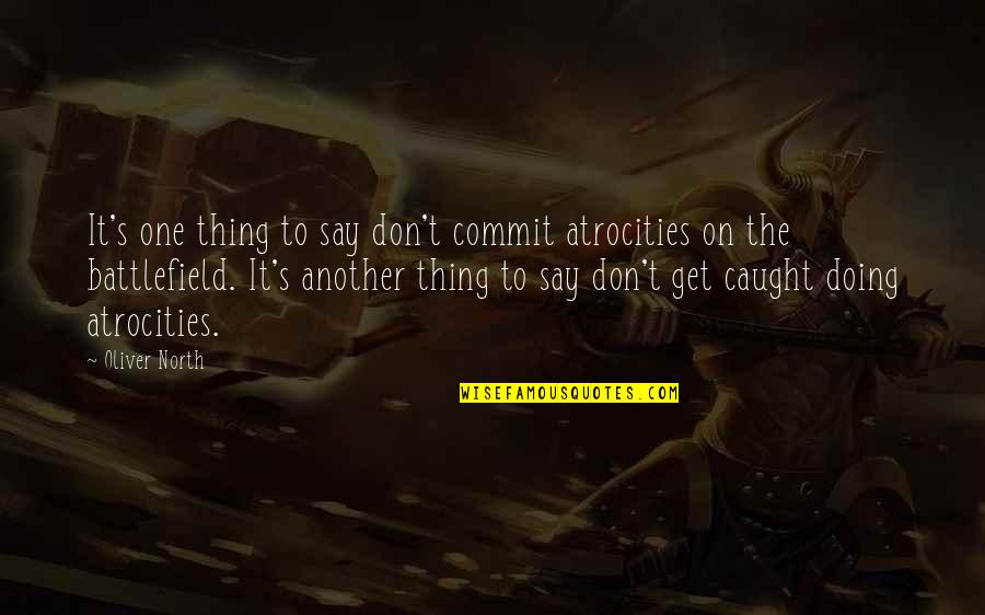 Cutanea In English Quotes By Oliver North: It's one thing to say don't commit atrocities Cutanea In English Quotes By Oliver North: It's one thing to say don't commit atrocities