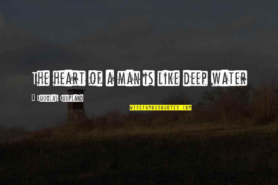 Cutanea Tarda Quotes By Douglas Coupland: The heart of a man is like deep Cutanea Tarda Quotes By Douglas Coupland: The heart of a man is like deep