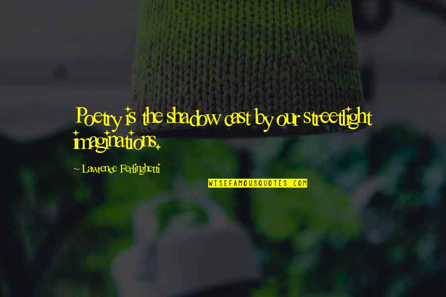 Cutanea Tarda Quotes By Lawrence Ferlinghetti: Poetry is the shadow cast by our streetlight Cutanea Tarda Quotes By Lawrence Ferlinghetti: Poetry is the shadow cast by our streetlight