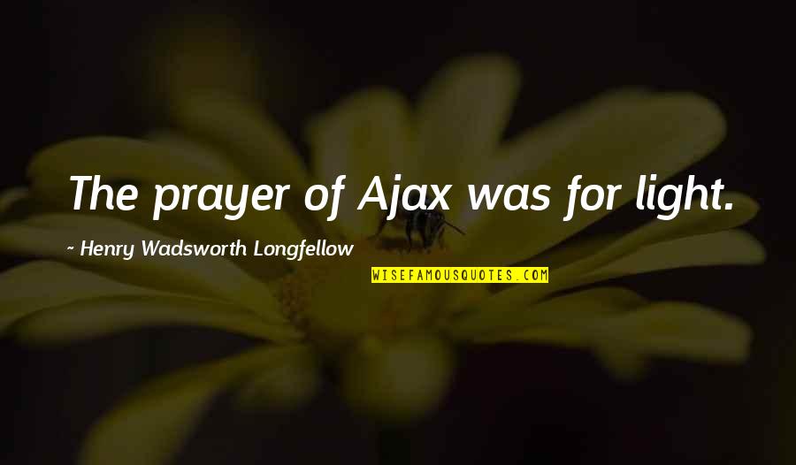 Cutaneous Membrane Quotes By Henry Wadsworth Longfellow: The prayer of Ajax was for light.
