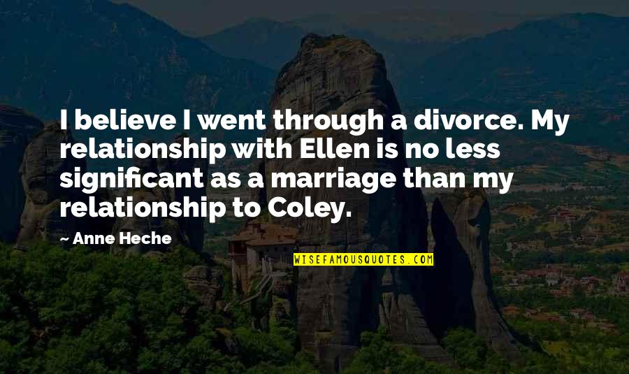 Cutaneum Quotes By Anne Heche: I believe I went through a divorce. My