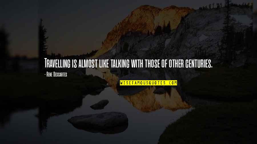 Cutaneum Quotes By Rene Descartes: Travelling is almost like talking with those of