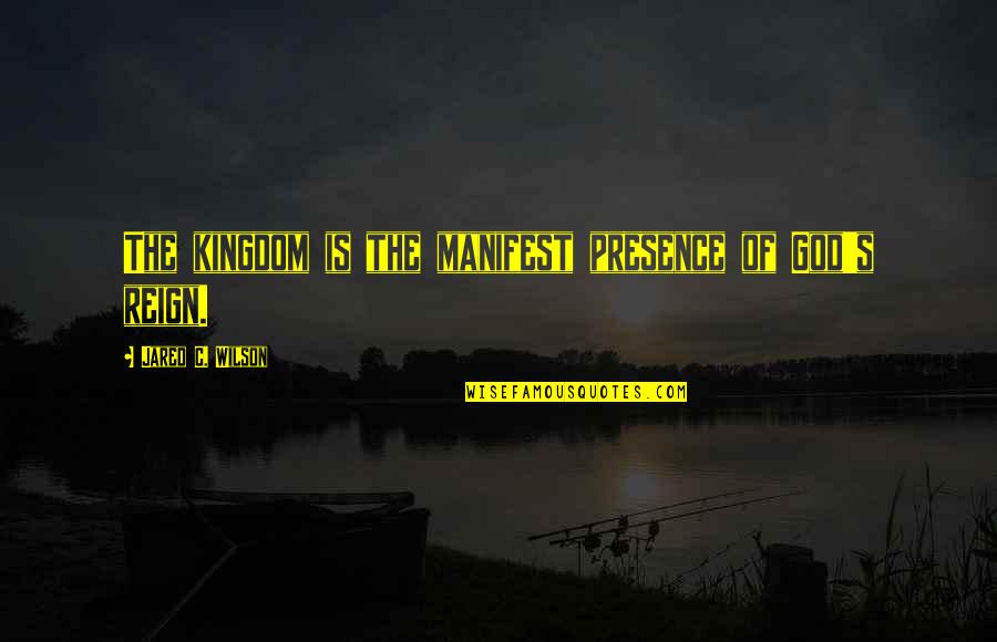 Cutangle Quotes By Jared C. Wilson: The kingdom is the manifest presence of God's