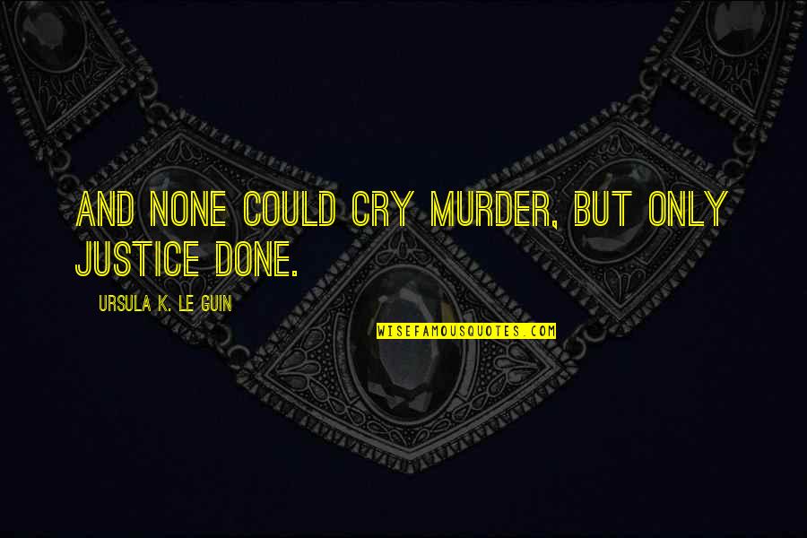 Cutangle Quotes By Ursula K. Le Guin: And none could cry Murder, but only Justice