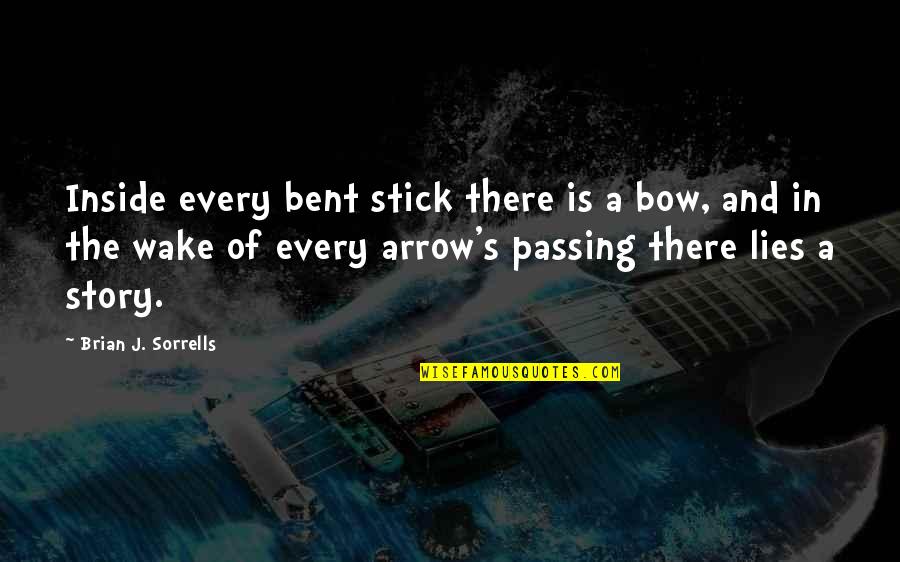 Cutanje Sastav Quotes By Brian J. Sorrells: Inside every bent stick there is a bow,