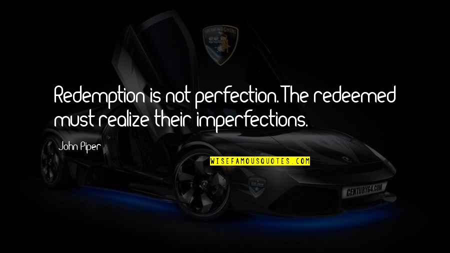 Cutbacks Hairstyles Quotes By John Piper: Redemption is not perfection. The redeemed must realize