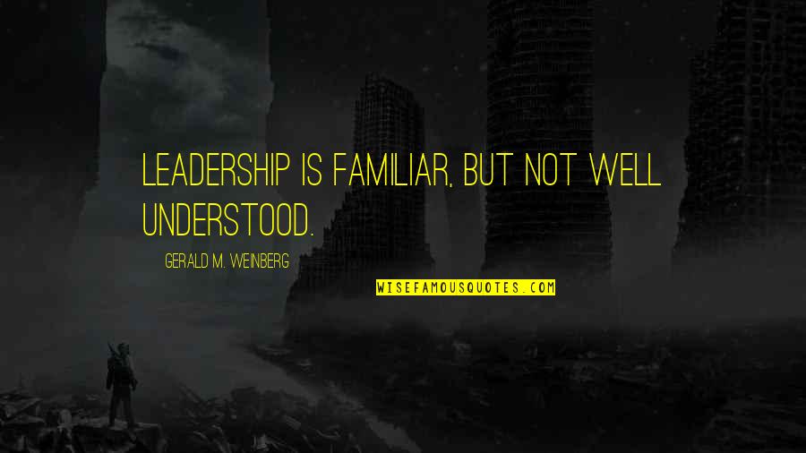 Cutberto Galvan Quotes By Gerald M. Weinberg: Leadership is familiar, but not well understood.