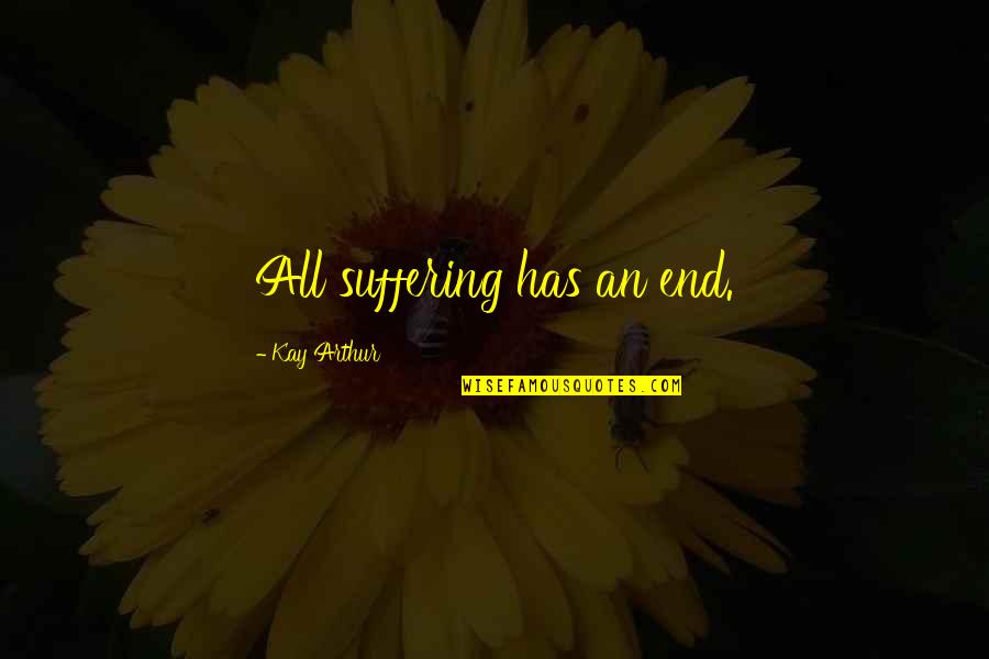 Cutberto Gonzalez Quotes By Kay Arthur: All suffering has an end.