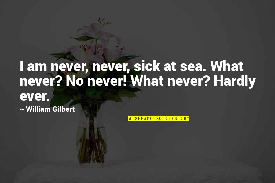 Cutberto Hernandez Quotes By William Gilbert: I am never, never, sick at sea. What