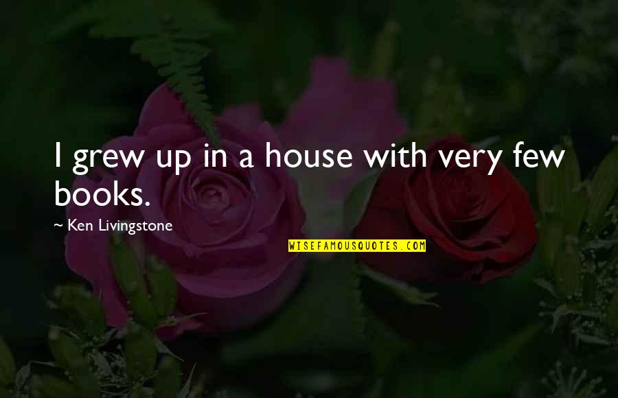 Cutchall Creations Quotes By Ken Livingstone: I grew up in a house with very Cutchall Creations Quotes By Ken Livingstone: I grew up in a house with very