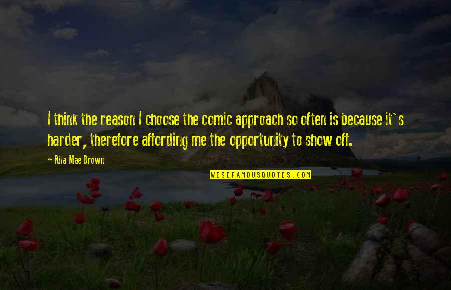 Cutchalls Quotes By Rita Mae Brown: I think the reason I choose the comic Cutchalls Quotes By Rita Mae Brown: I think the reason I choose the comic