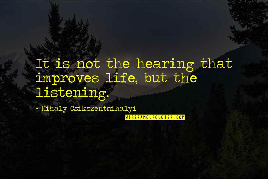 Cute 2 Year Old Quotes By Mihaly Csikszentmihalyi: It is not the hearing that improves life, Cute 2 Year Old Quotes By Mihaly Csikszentmihalyi: It is not the hearing that improves life,