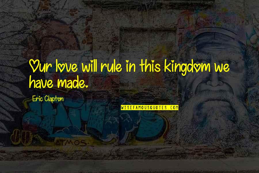 Cute 20 Year Old Quotes By Eric Clapton: Our love will rule in this kingdom we