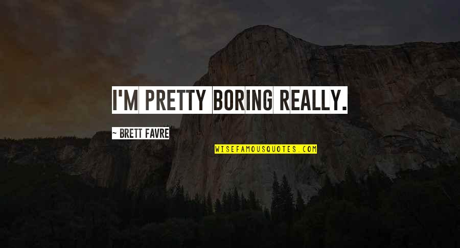 Cute 21st Quotes By Brett Favre: I'm pretty boring really.