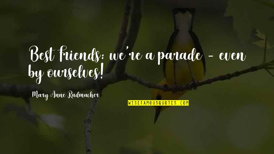 Cute 3 Best Friends Quotes By Mary Anne Radmacher: Best Friends: we're a parade - even by