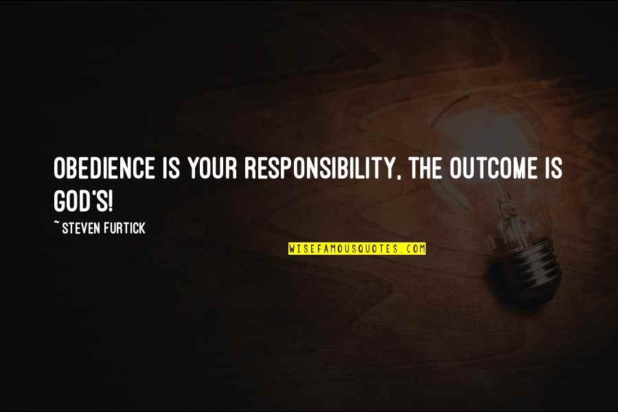 Cute 31 Bag Quotes By Steven Furtick: Obedience is your responsibility, the outcome is God's!