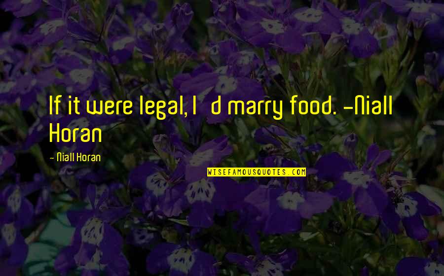 Cute 4 H Quotes By Niall Horan: If it were legal, I'd marry food. -Niall