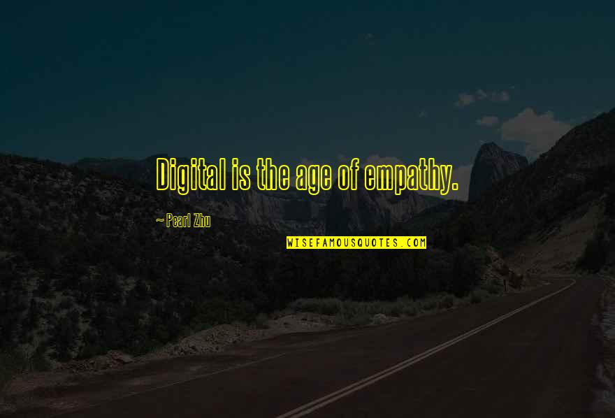 Cute 6 Month Relationship Quotes By Pearl Zhu: Digital is the age of empathy. Cute 6 Month Relationship Quotes By Pearl Zhu: Digital is the age of empathy.