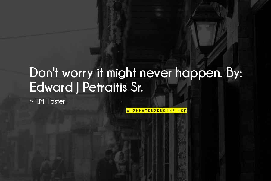 Cute 6 Month Relationship Quotes By T.M. Foster: Don't worry it might never happen. By: Edward