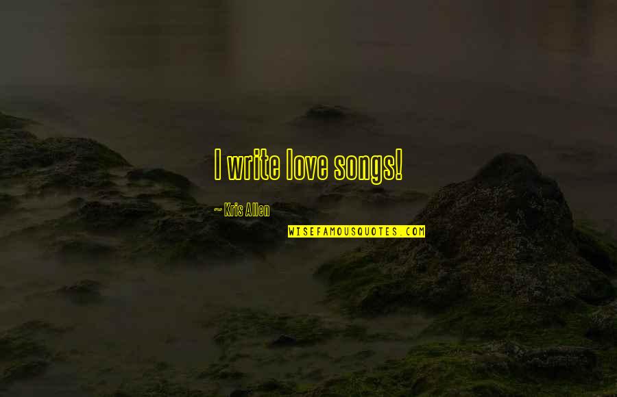 Cute 80s Quotes By Kris Allen: I write love songs!