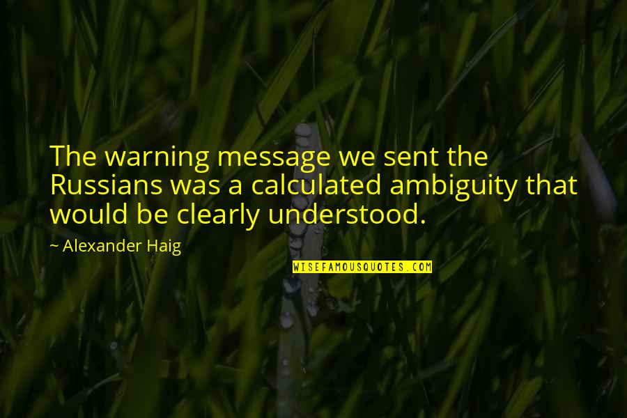 Cute About Me Sayings And Quotes By Alexander Haig: The warning message we sent the Russians was Cute About Me Sayings And Quotes By Alexander Haig: The warning message we sent the Russians was