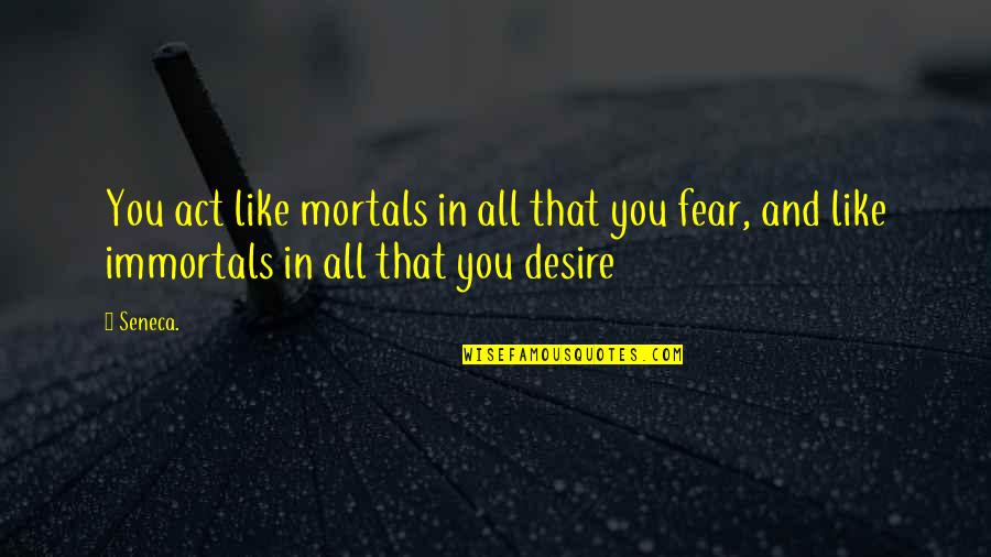 Cute Agriculture Quotes By Seneca.: You act like mortals in all that you