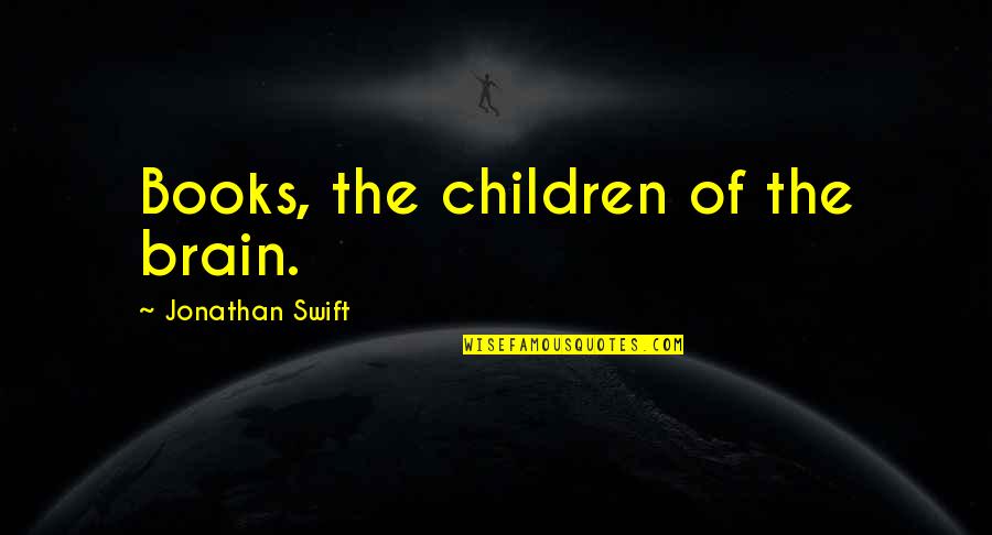 Cute Alarm Clock Quotes By Jonathan Swift: Books, the children of the brain.