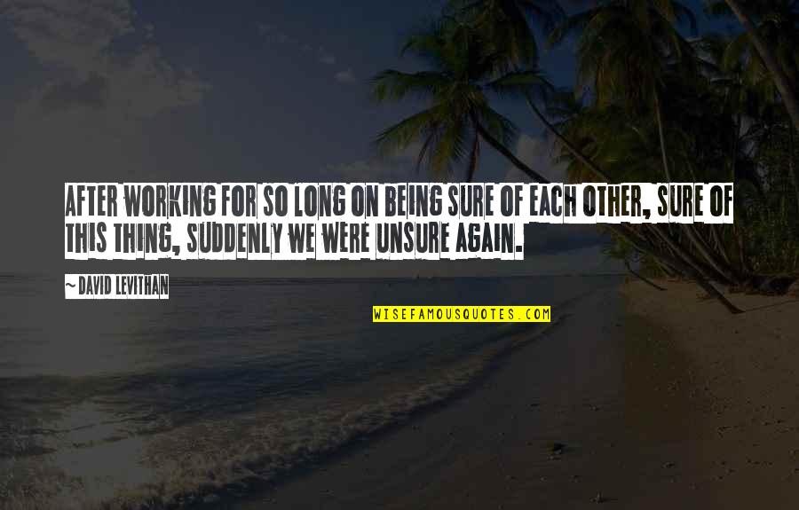 Cute Almost Summer Quotes By David Levithan: After working for so long on being sure Cute Almost Summer Quotes By David Levithan: After working for so long on being sure