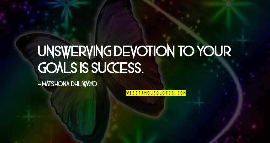 Cute Alphabet Quotes By Matshona Dhliwayo: Unswerving devotion to your goals is success.
