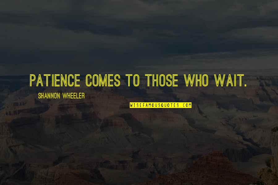 Cute Alphabet Quotes By Shannon Wheeler: Patience comes to those who wait.