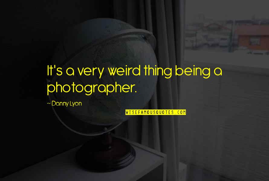 Cute America Quotes By Danny Lyon: It's a very weird thing being a photographer.