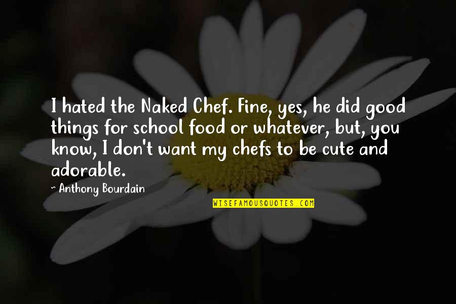 Cute And Adorable Quotes By Anthony Bourdain: I hated the Naked Chef. Fine, yes, he