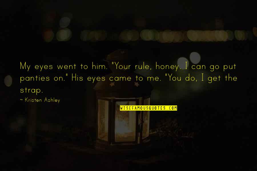 Cute And Adorable Quotes By Kristen Ashley: My eyes went to him. "Your rule, honey.