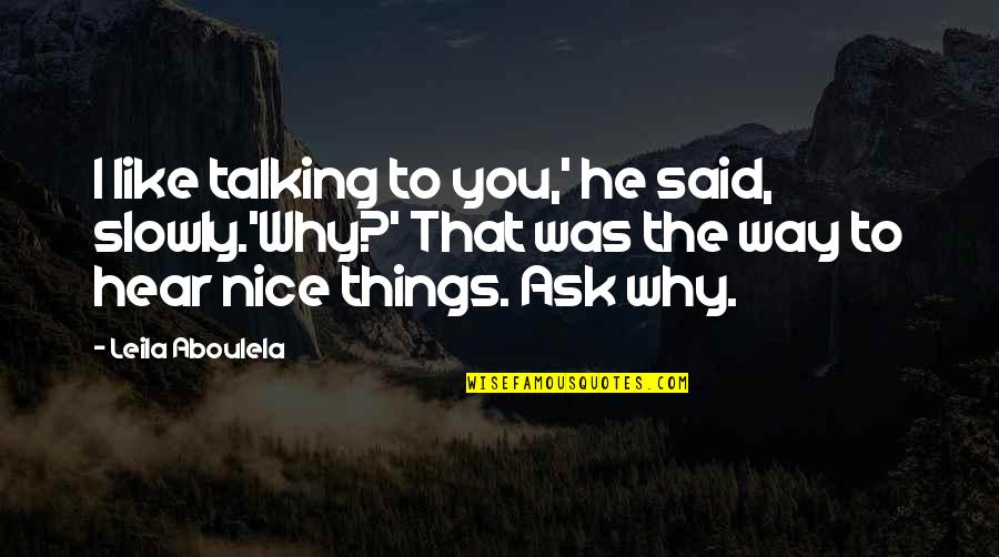 Cute And Adorable Quotes By Leila Aboulela: I like talking to you,' he said, slowly.'Why?'
