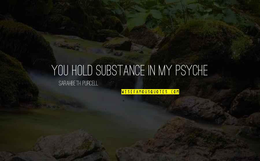 Cute And Adorable Quotes By Sarahbeth Purcell: You hold substance in my psyche