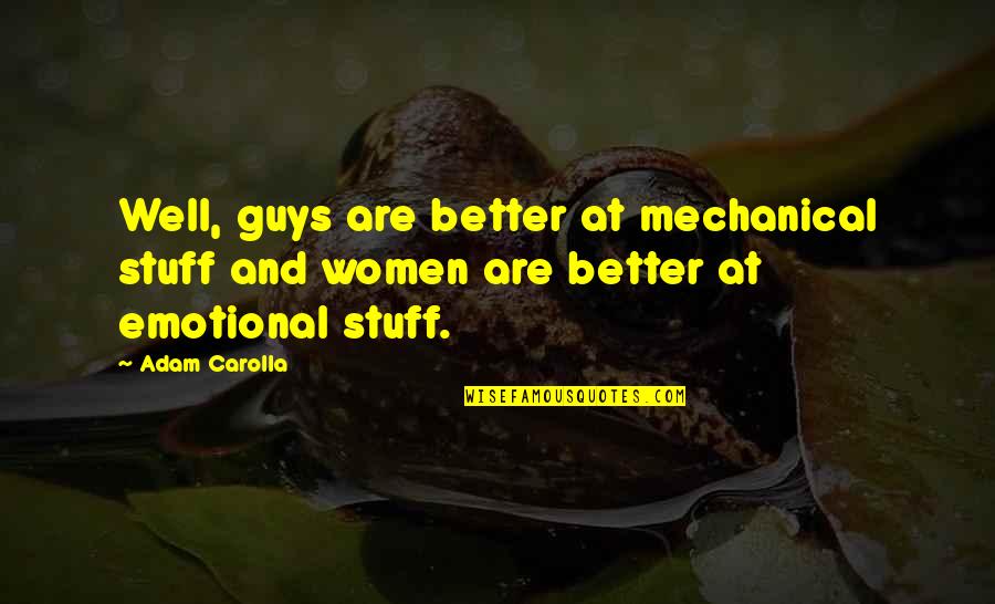 Cute And Attitude Quotes By Adam Carolla: Well, guys are better at mechanical stuff and