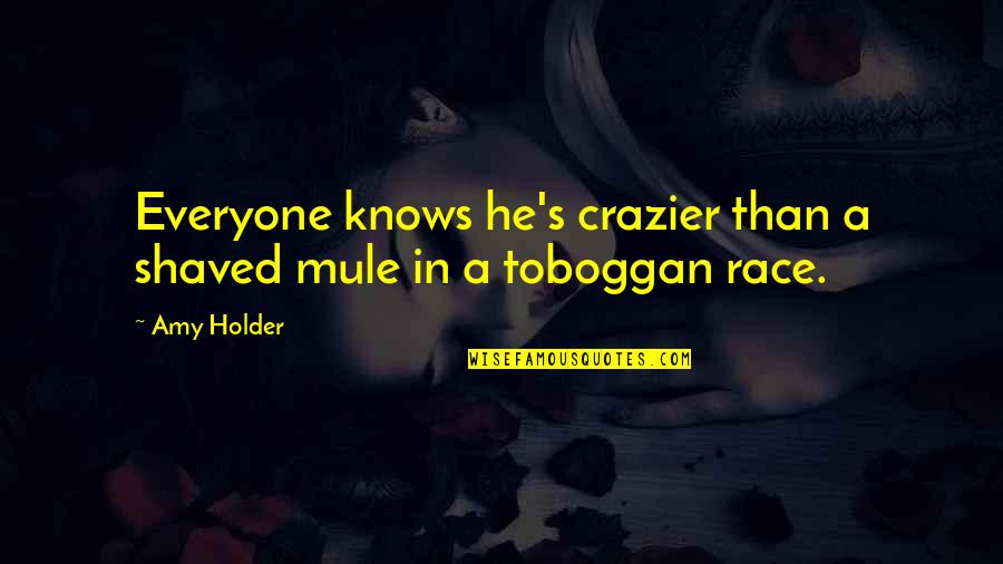 Cute And Attitude Quotes By Amy Holder: Everyone knows he's crazier than a shaved mule