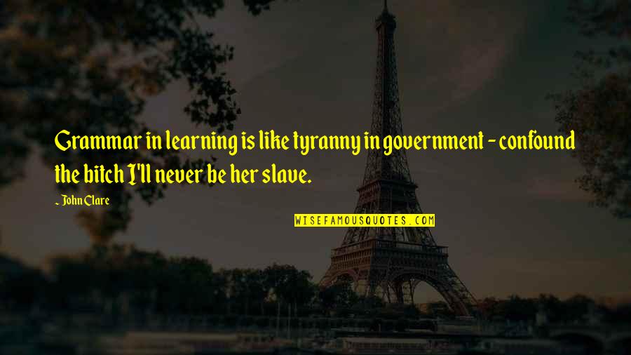 Cute And Attitude Quotes By John Clare: Grammar in learning is like tyranny in government