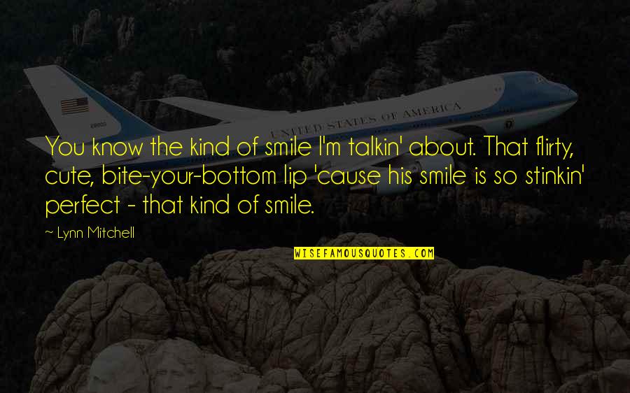 Cute And Flirty Quotes By Lynn Mitchell: You know the kind of smile I'm talkin'