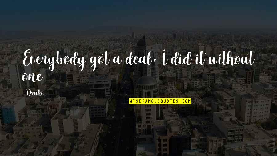 Cute And Funny Couple Quotes By Drake: Everybody got a deal, I did it without